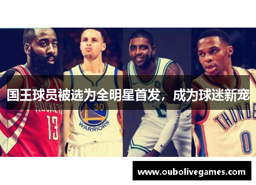 国王球员被选为全明星首发，成为球迷新宠