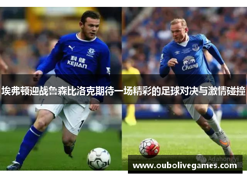 埃弗顿迎战鲁森比洛克期待一场精彩的足球对决与激情碰撞
